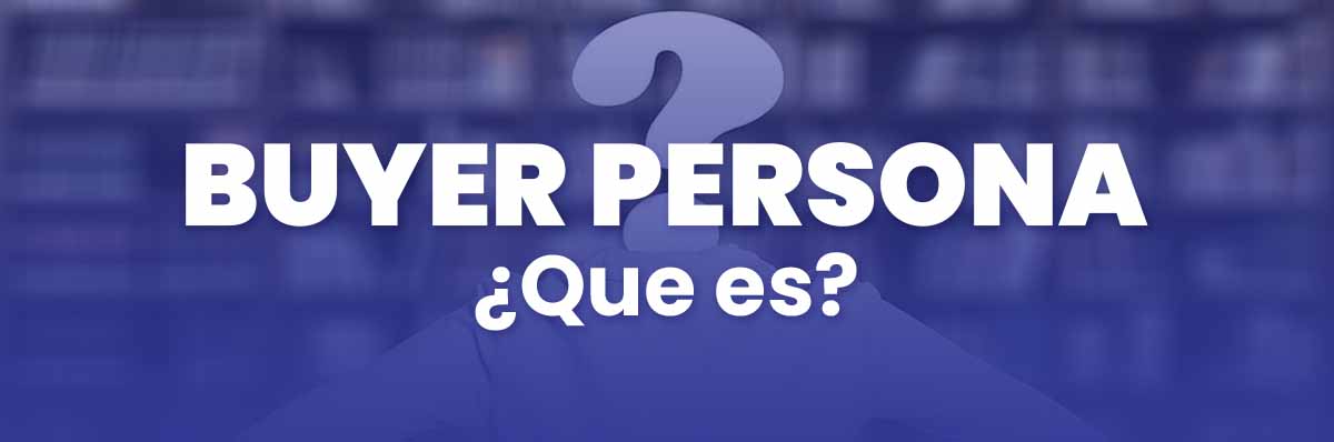 Que Es Un Buyer Persona En Marketing Como Crearlo Y Ejemplos