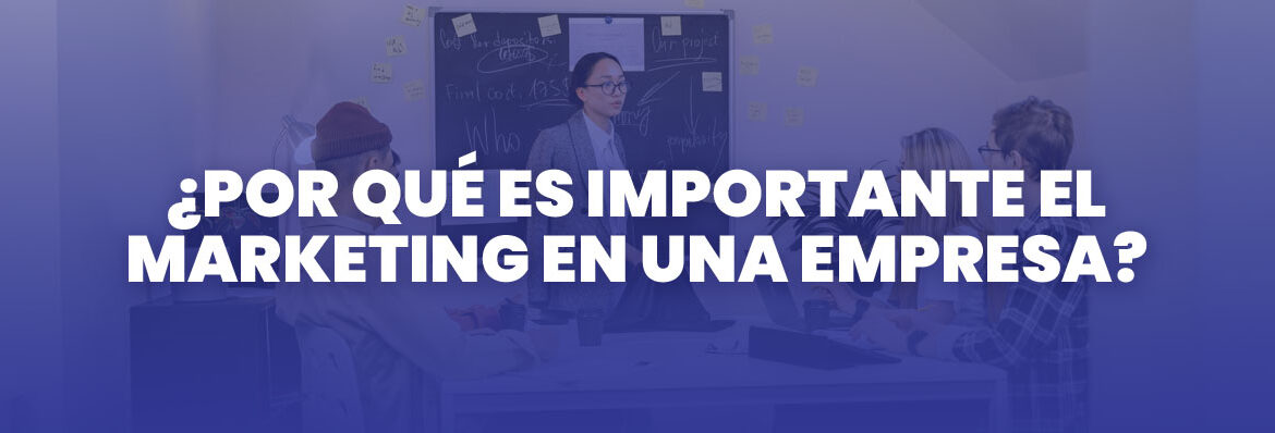 Por qué es importante el marketing en una empresa