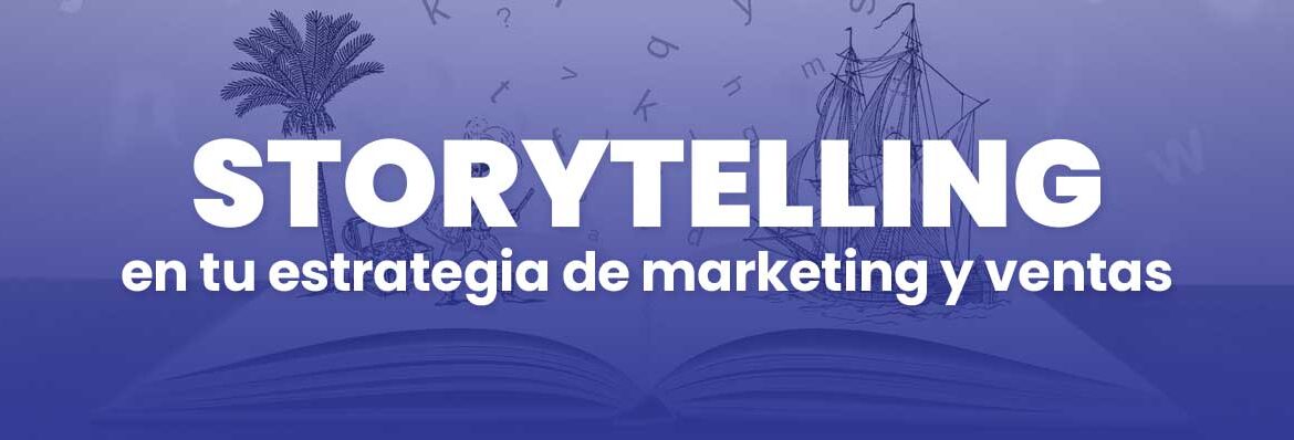 Cómo utilizar el storytelling en tu estrategia de marketing y ventas