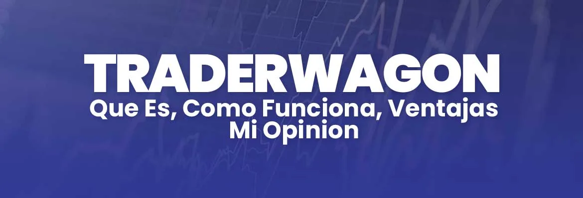 TraderWagon Que Es, Como Funciona, Ventajas y Mi Opinion