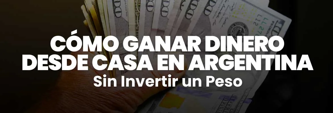 Cómo Ganar Dinero desde Casa en Argentina sin Invertir